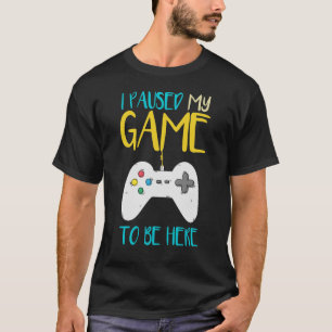 Camiseta He Pausado Mi Juego Para Estar Aquí Un Gracioso V