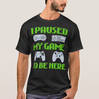 Camiseta He Pausado Mi Juego Para Estar Aquí Un Gracioso Vi