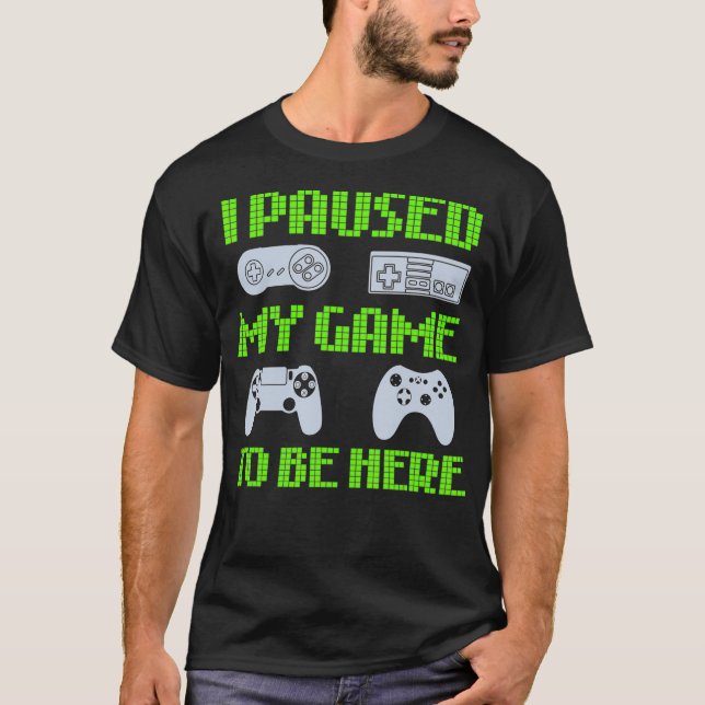 Camiseta He Pausado Mi Juego Para Estar Aquí Un Gracioso Vi (Anverso)