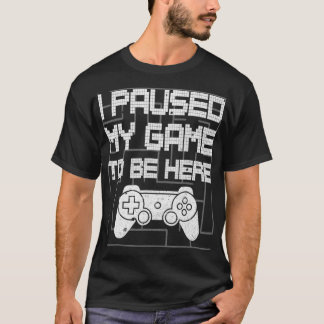 Camiseta He Pausado Mi Juego Para Estar Aquí Un Gracioso Vi