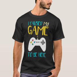 Camiseta He Pausado Mi Juego Para Estar Aquí Un Gracioso Vi