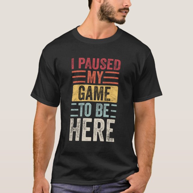 Camiseta He Pausado Mi Juego Para Estar Aquí Video Gamer (Anverso)