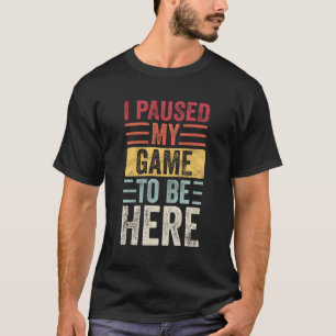Camiseta He Pausado Mi Juego Para Estar Aquí Video Gamer