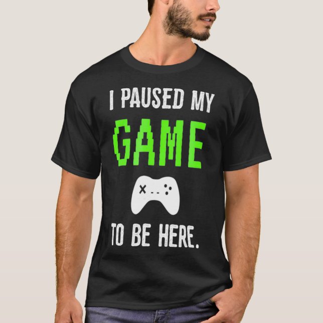Camiseta He Pausado Mi Juego Para Estar Aquí Videojuegos (Anverso)