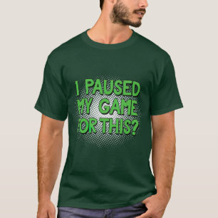 Camiseta He Pausado Mi Juego Para Este Gracioso Video Gamer