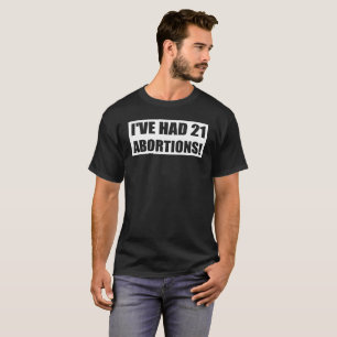 CAMISETA ¡HE TENIDO 21 ABORTOS!