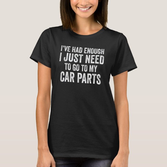 Camiseta He tenido suficiente solo necesito piezas de coche (Anverso)