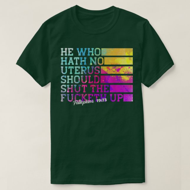 Camiseta He Who Hath No Uterus Shall Shut The Fcketh Up  (Diseño del anverso)