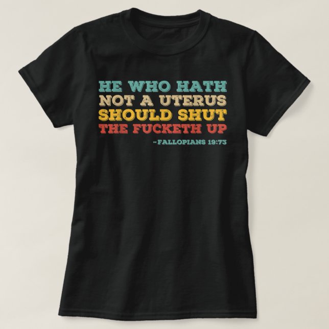 Camiseta He who hath no uterus should stfu pro choice femin (Diseño del anverso)