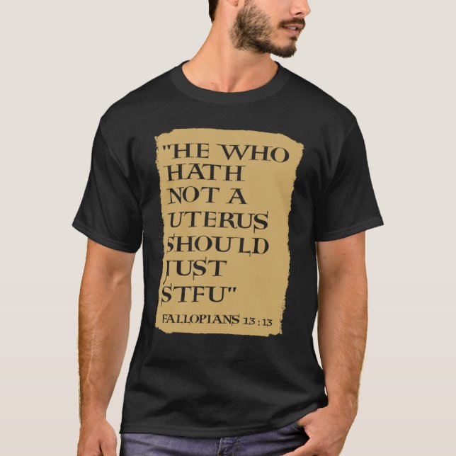 Camiseta He Who Hath Not A Uterus Should Just STFU (Anverso)