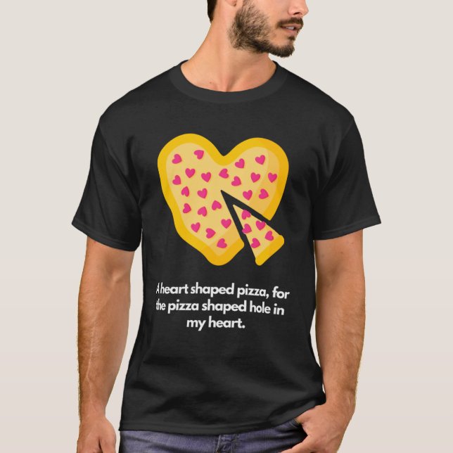 Camiseta Heart shaped pizza for pizza shaped hole in my hea (Anverso)