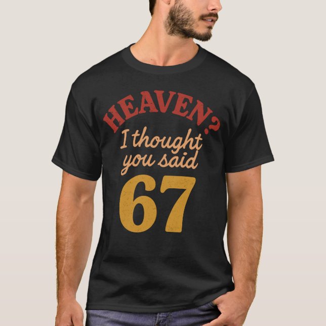 Camiseta Heaven I Thought You Said 67 Funny Six Seven Meme (Anverso)
