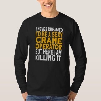 Camiseta Heavy Equipment I never dreamed I'd be a Crane Ope