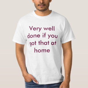 Camiseta Hecho muy bien si usted consiguió eso en casa
