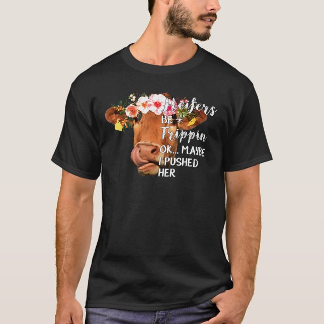 Camiseta Heifers Be Trippin Ok Tal Vez Puse Su Grano De Vac (Anverso)