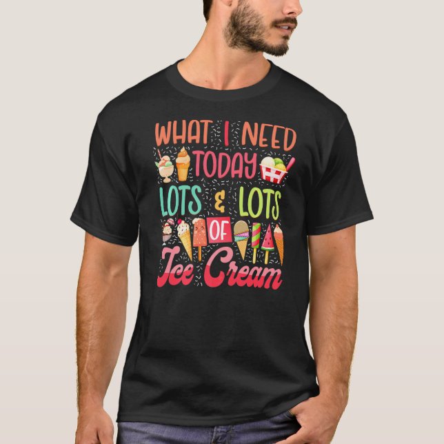 Camiseta Helado Cream Cone Popsicle Lo Que Necesito Hoy Es  (Anverso)