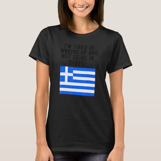 Camiseta Hellas I'm Tired of Waking Up And Not Being In Gre (Anverso)