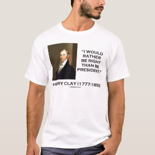 Camiseta Henry Clay Preferiría Tener Razón Que Ser Presid