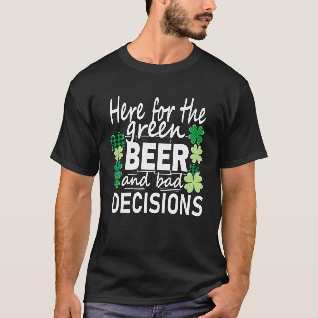 Camiseta Here For The Green Beer And Bad Decisions St Patri (Anverso)
