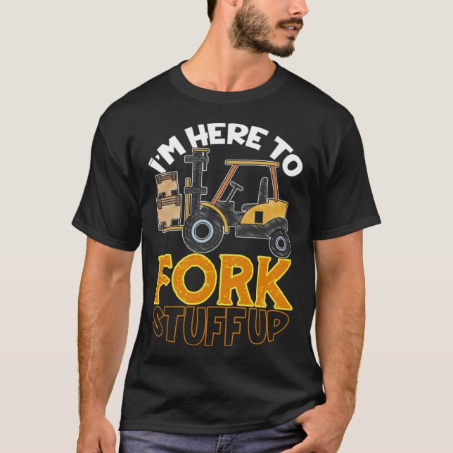 Camiseta Here To Fork Stuff Up Forklift Driver Humor (Anverso)