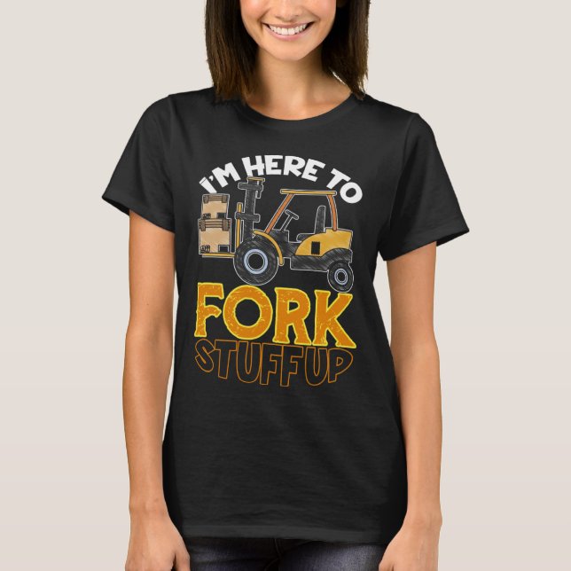 Camiseta Here To Fork Stuff Up Forklift Driver Humor (Anverso)