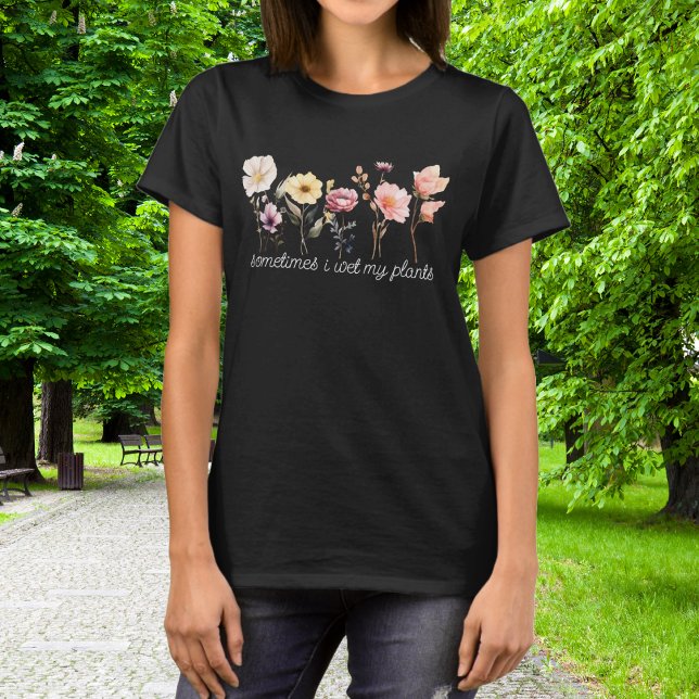 Camiseta Hermoso Jardín De Flores A Veces Me Mojo Las Plant (Subido por el creador)
