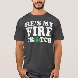 Camiseta Hes My Fire Crotch St Patricks Day Matar Pareja