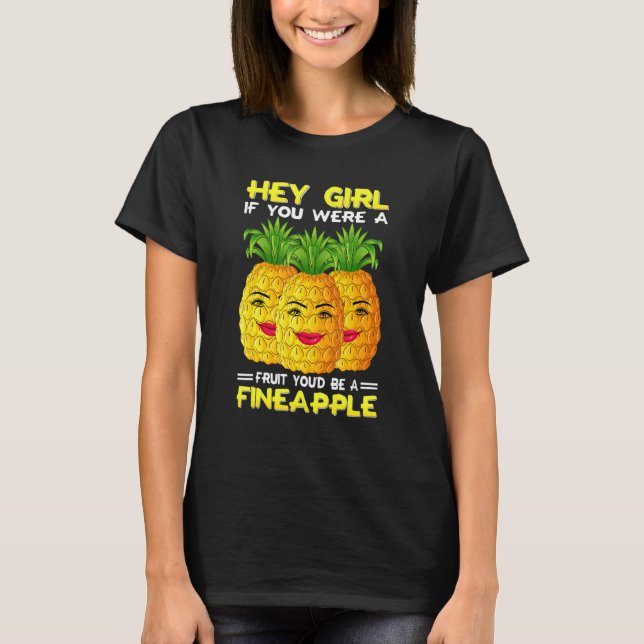 Camiseta Hey Girl If You Were A Fruit You'd Be A Fineapple  (Anverso)