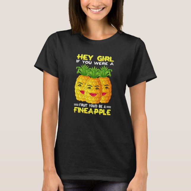 Camiseta Hey Girl If You Were A Fruit You'd Be A Fineapple  (Anverso)