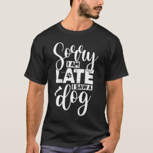 Camiseta hey, hombre, perdón, llego tarde, vi a un perro