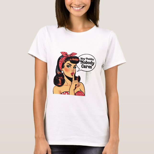 Camiseta Hey Puddin’ Nobody Cares – Sarcastic Girl (Anverso)