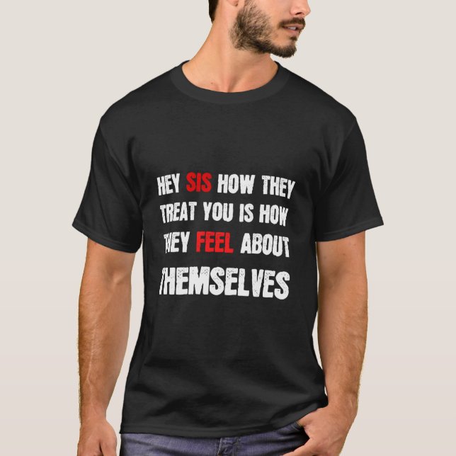 Camiseta Hey Sis How They Treat You Is How They Feel About  (Anverso)