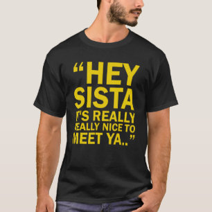 Camiseta Hey Sista, es realmente agradable conocerte