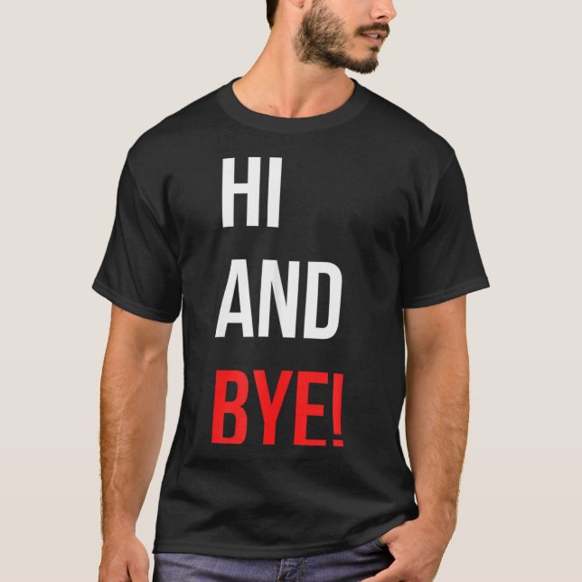 Camiseta Hi And Bye Funny Sarcasm Joke Gag Quote  (Anverso)