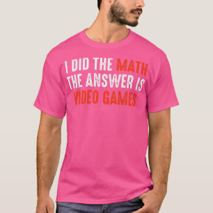 Camiseta Hice La Matemática La Respuesta Es Videojuegos 