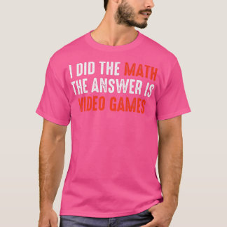 Camiseta Hice La Matemática La Respuesta Es Videojuegos
