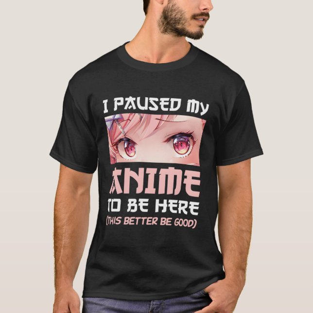 Camiseta Hice Una Pausa A Mi Anime Para Estar Aquí. (Anverso)