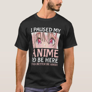 Camiseta Hice Una Pausa A Mi Anime Para Estar Aquí Otaku A