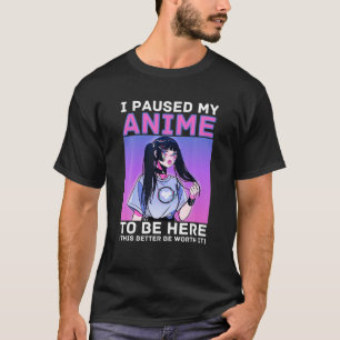 Camiseta Hice Una Pausa A Mi Anime Para Estar Aquí Otaku A