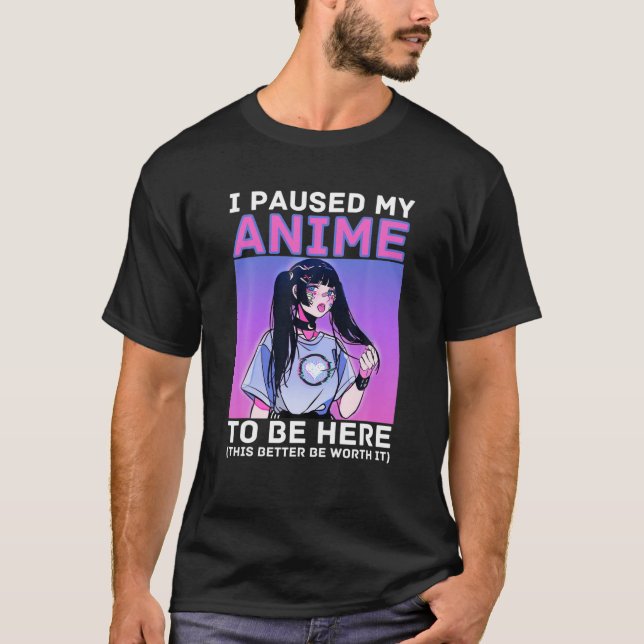 Camiseta Hice Una Pausa A Mi Anime Para Estar Aquí Otaku An (Anverso)