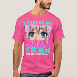 Camiseta Hice Una Pausa A Mi Anime Para Estar Aquí Otaku An