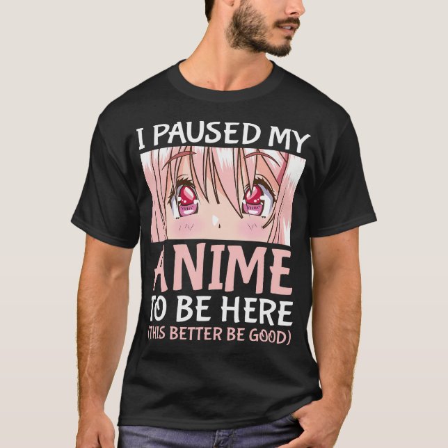 Camiseta Hice Una Pausa A Mi Anime Para Estar Aquí Otaku An (Anverso)