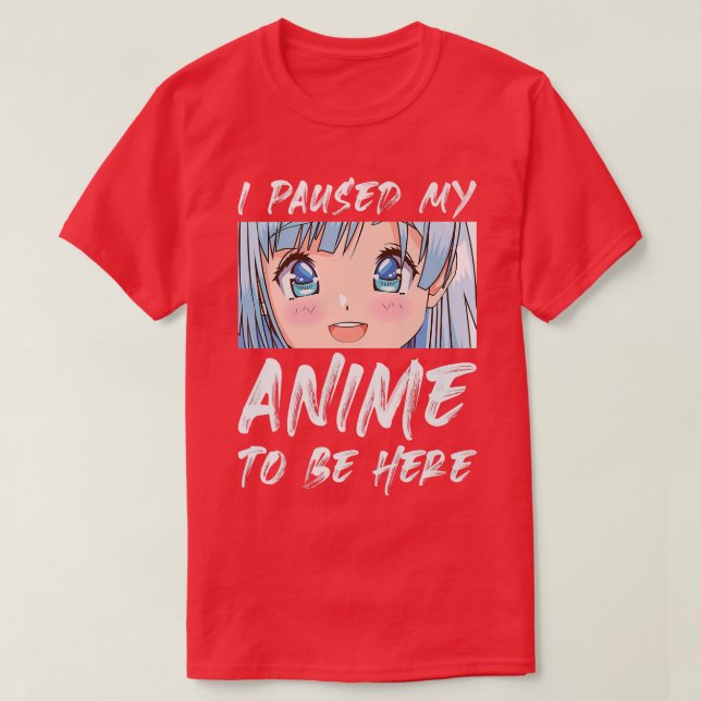 Camiseta Hice Una Pausa A Mi Anime Para Estar Aquí Otaku An (Diseño del anverso)