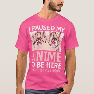 Camiseta Hice Una Pausa A Mi Anime Para Estar Aquí Otaku An