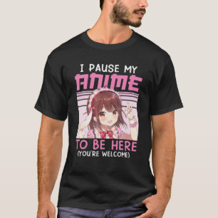 Camiseta Hice Una Pausa A Mi Anime Para Estar Aquí Otaku Ka