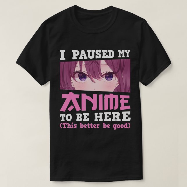 Camiseta Hice Una Pausa A Mi Anime Para Estar Aquí Otaku Ka (Diseño del anverso)