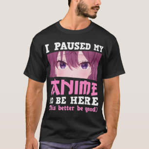 Camiseta Hice Una Pausa A Mi Anime Para Estar Aquí Otaku Ka