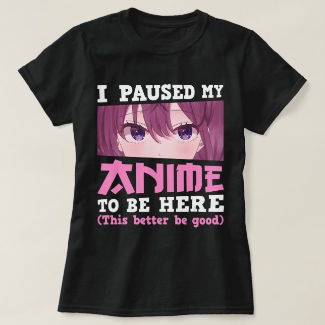 Camiseta Hice Una Pausa A Mi Anime Para Estar Aquí Otaku Ka (Diseño del anverso)
