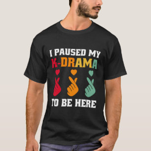 Camiseta Hice Una Pausa A Mi Drama K Para Estar Aquí, Drama