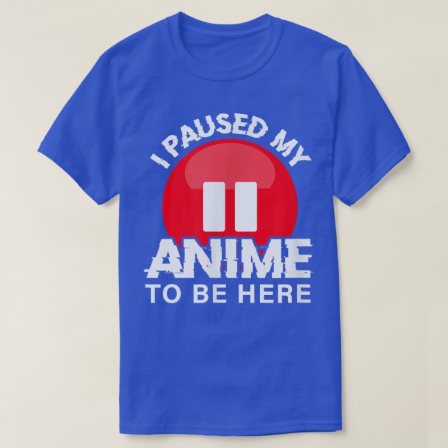 Camiseta Hice una pausa para que mi Anime estuviera aquí pa (Diseño del anverso)